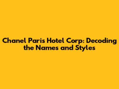 Chanel Paris Hotel Corp: Decoding the Names and Styles