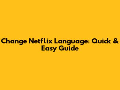 Change Netflix Language: Quick & Easy Guide