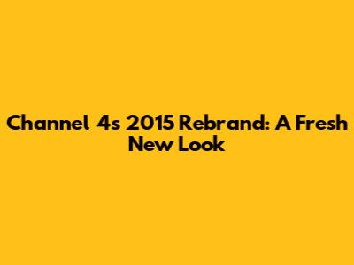 Channel 4's 2015 Rebrand: A Fresh New Look