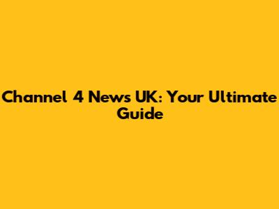 Channel 4 News UK: Your Ultimate Guide