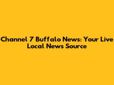 Channel 7 Buffalo News: Your Live Local News Source