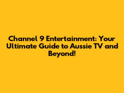 Channel 9 Entertainment: Your Ultimate Guide to Aussie TV and Beyond!