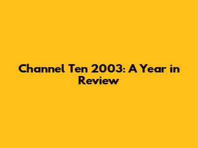 Channel Ten 2003: A Year in Review