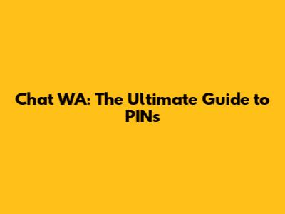 Chat WA: The Ultimate Guide to PINs