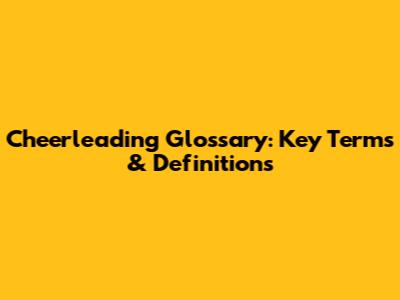 Cheerleading Glossary: Key Terms & Definitions