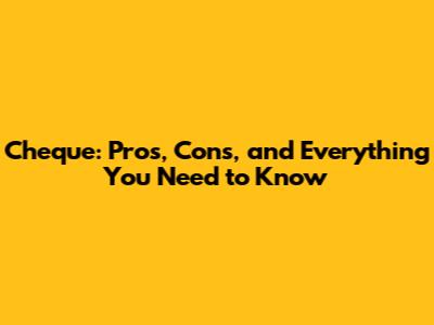 Cheque: Pros, Cons, and Everything You Need to Know