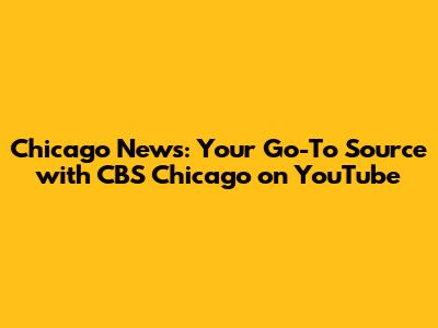 Chicago News: Your Go-To Source with CBS Chicago on YouTube