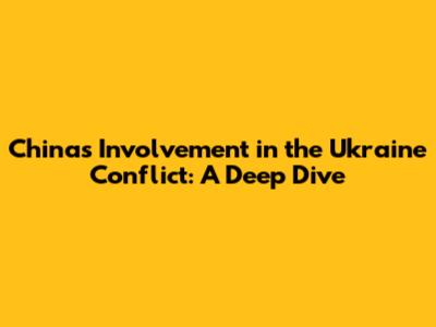 China's Involvement in the Ukraine Conflict: A Deep Dive
