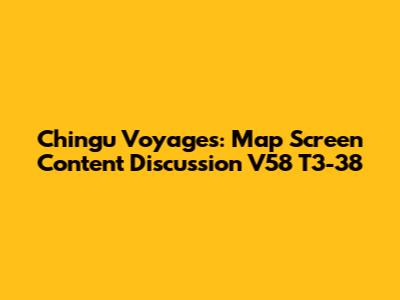 Chingu Voyages: Map Screen Content Discussion V58 T3-38