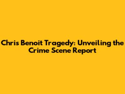 Chris Benoit Tragedy: Unveiling the Crime Scene Report