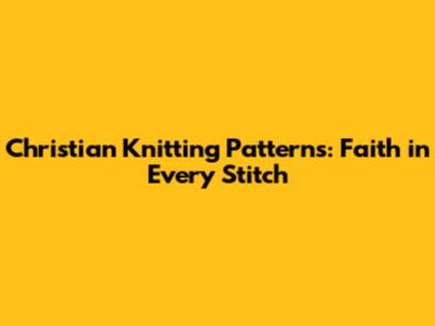 Christian Knitting Patterns: Faith in Every Stitch