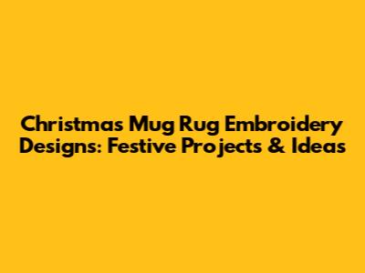 Christmas Mug Rug Embroidery Designs: Festive Projects & Ideas