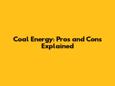Coal Energy: Pros and Cons Explained