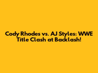 Cody Rhodes vs. AJ Styles: WWE Title Clash at Backlash!