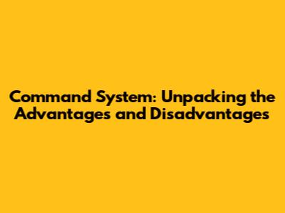 Command System: Unpacking the Advantages and Disadvantages