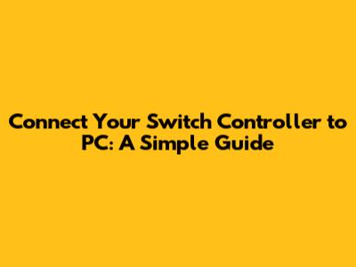 Connect Your Switch Controller to PC: A Simple Guide