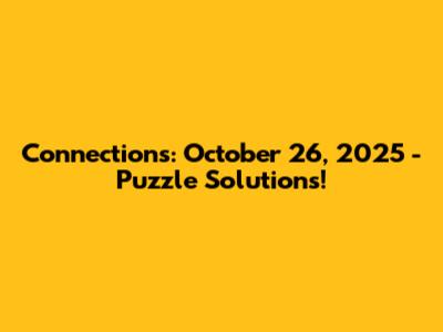 Connections: October 26, 2025 - Puzzle Solutions!