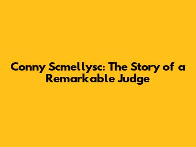Conny Scmellysc: The Story of a Remarkable Judge