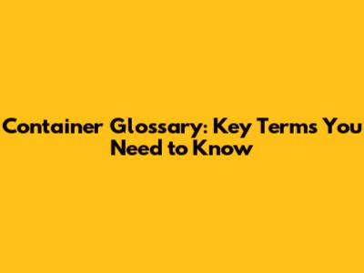 Container Glossary: Key Terms You Need to Know