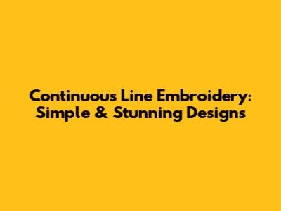 Continuous Line Embroidery: Simple & Stunning Designs