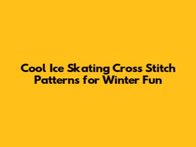 Cool Ice Skating Cross Stitch Patterns for Winter Fun