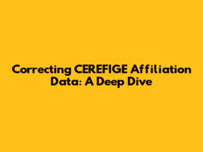 Correcting CEREFIGE Affiliation Data: A Deep Dive