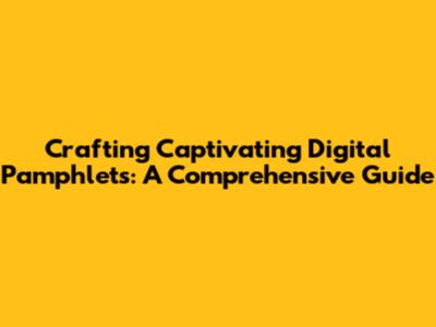 Crafting Captivating Digital Pamphlets: A Comprehensive Guide