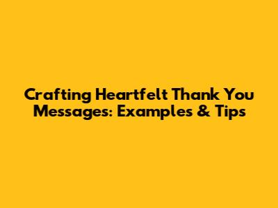 Crafting Heartfelt Thank You Messages: Examples & Tips