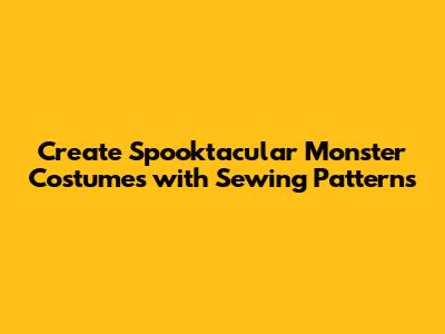 Create Spooktacular Monster Costumes with Sewing Patterns