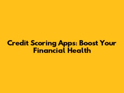 Credit Scoring Apps: Boost Your Financial Health