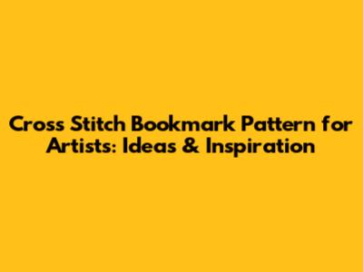 Cross Stitch Bookmark Pattern for Artists: Ideas & Inspiration