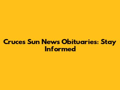 Cruces Sun News Obituaries: Stay Informed