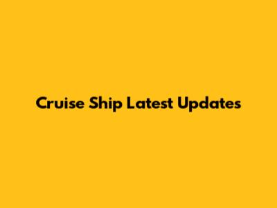 Cruise Ship Latest Updates