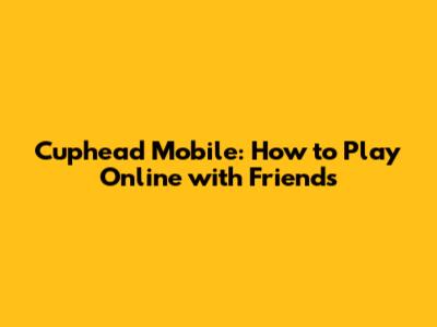 Cuphead Mobile: How to Play Online with Friends