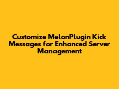Customize MelonPlugin Kick Messages for Enhanced Server Management