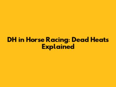 DH in Horse Racing: Dead Heats Explained