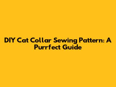 DIY Cat Collar Sewing Pattern: A Purrfect Guide