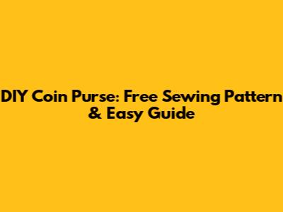 DIY Coin Purse: Free Sewing Pattern & Easy Guide