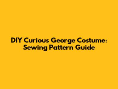 DIY Curious George Costume: Sewing Pattern Guide