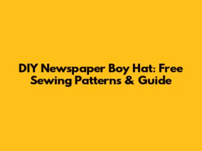DIY Newspaper Boy Hat: Free Sewing Patterns & Guide