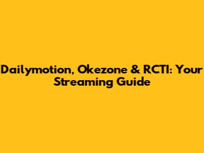Dailymotion, Okezone & RCTI: Your Streaming Guide