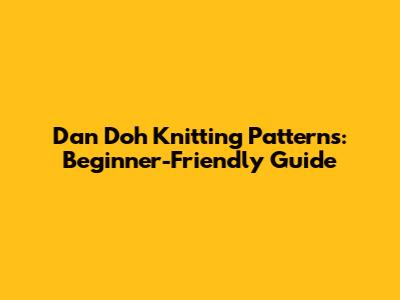 Dan Doh Knitting Patterns: Beginner-Friendly Guide