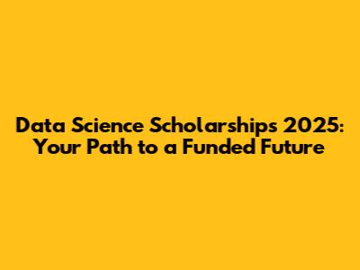 Data Science Scholarships 2025: Your Path to a Funded Future