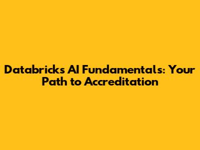 Databricks AI Fundamentals: Your Path to Accreditation