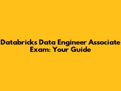 Databricks Data Engineer Associate Exam: Your Guide