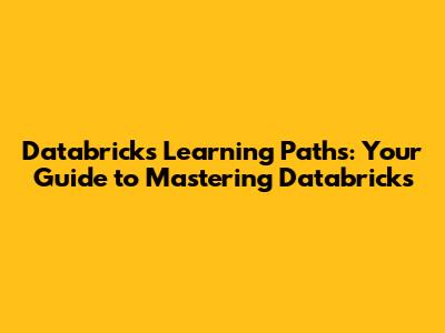 Databricks Learning Paths: Your Guide to Mastering Databricks