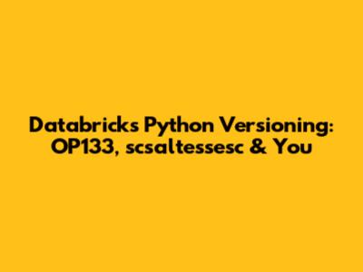 Databricks Python Versioning: OP133, scsaltessesc & You
