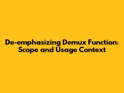De-emphasizing Demux Function: Scope and Usage Context