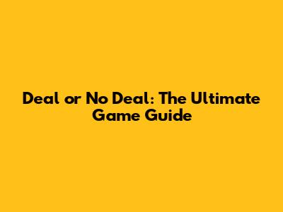 Deal or No Deal: The Ultimate Game Guide