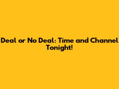 Deal or No Deal: Time and Channel Tonight!